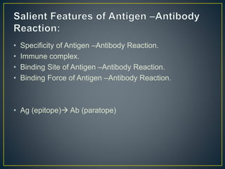 • Specificity of Antigen –Antibody Reaction.
• Immune complex.
• Binding Site of Antigen –Antibody Reaction.
• Binding Force of Antigen –Antibody Reaction.
• Ag (epitope) Ab (paratope)
 
