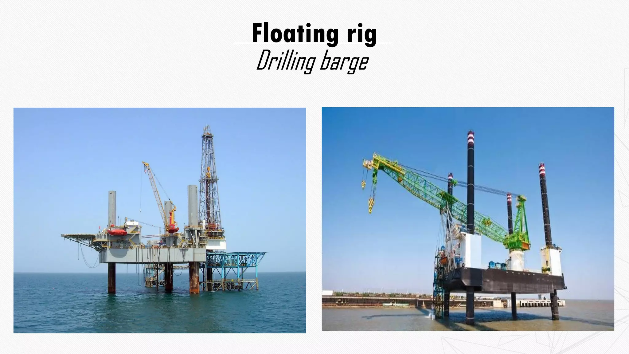 Floating rig
Drilling barge
 