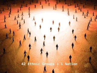 Nokia Internal Use Only
42 Ethnic Groups = 1 Nation
 