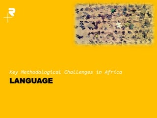 Nokia Internal Use Only
LANGUAGE
Key Methodological Challenges in Africa
 