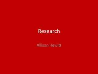 Research
Allison Hewitt
 