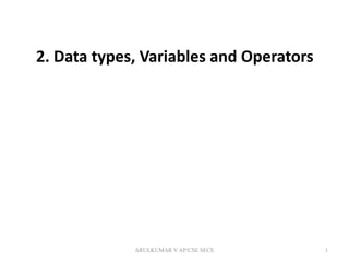 2. Data types, Variables and Operators
1ARULKUMAR V AP/CSE SECE
 