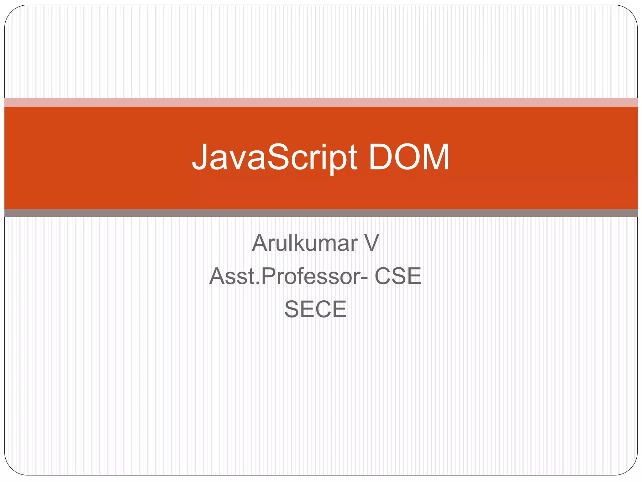 Arulkumar V Asst.Professor- CSE SECE JavaScript DOM 