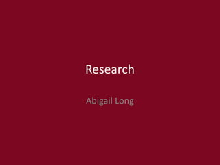 Research
Abigail Long
 