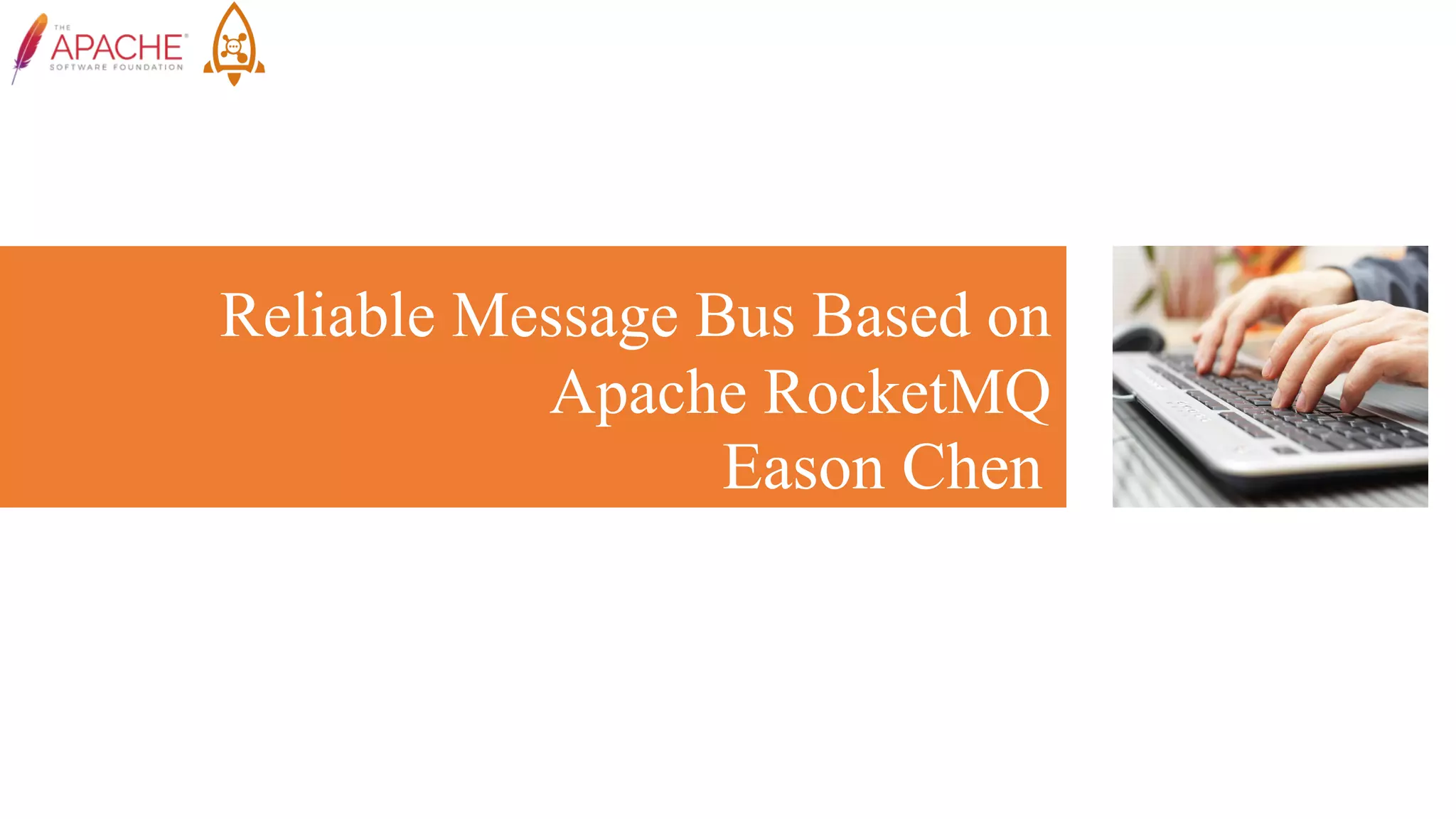 Reliable Message Bus Based on
Apache RocketMQ
Eason Chen
 