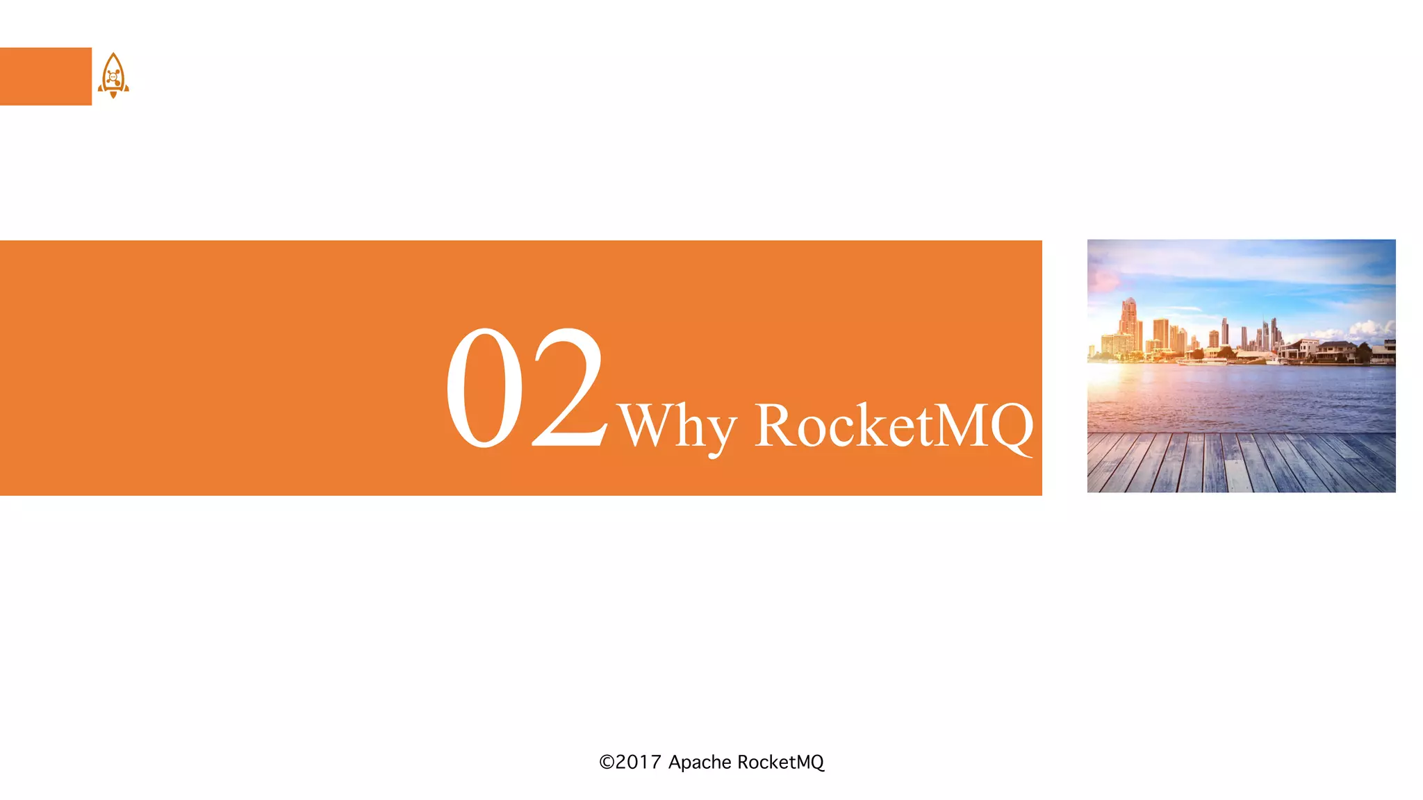 ©2017 Apache RocketMQ
02Why RocketMQ
 