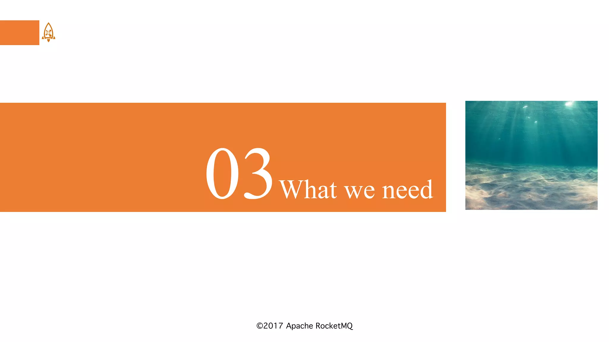 ©2017 Apache RocketMQ
03What we need
 