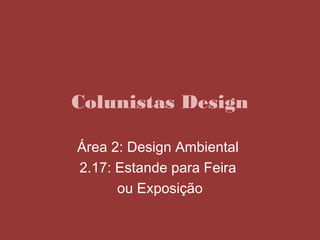Colunistas Design

Área 2: Design Ambiental
2.17: Estande para Feira
      ou Exposição
 