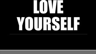 LOVE
YOURSELF
 