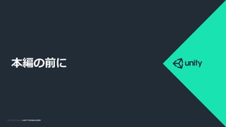 COPYRIGHT 2014 @ UNITY
TECHNOLOGIES
COPYRIGHT 2014 @ UNITY TECHNOLOGIES
本編の前に
 