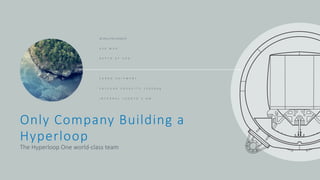 41°24'12.2"N	2°10'26.5"E
4 3 0 	 M P H
D E P T H 	 A T 	 2 4 3 ’
C A R G O 	 S H I P M E N T
P A Y L O A D 	 C A P A C I T Y 	 2 5 0 0 0 k g
I N T E R N A L 	 L E N G T H 	 5 . 9 M
Only	Company	Building	a	
Hyperloop
The	Hyperloop	One	world-class	team
 