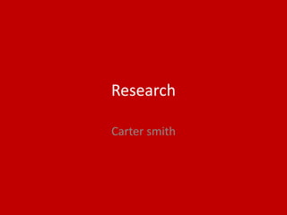 Research
Carter smith
 