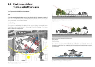 Figure 23: Site plan showing the sun path, directions exposed to the
sun and trees planted for natural shading.
Figure 24: North elevation with shade trees indicated to block
sunlight (red arrow).
Figure 25: South elevation with shade trees indicated to block
sunlight (red arrow).
Figure 26: Section showing cross ventilation on ground level.
4.0 	 Environmental and
		Technological Strategies
4.1 	 Environmental Considerations
Solar
As the main building is exposed towards the north east and south west. Sun shading can be solved by
means seen in the park, natural shading via trees. The blue arrows show the directions exposed while
the red circles indicate the trees shading the areas.
Natural Lighting
Due to the exposure of the building through its glass walls, not much lighting is required in the interior
as sunlight penetrates three of four sides of the building. This saves electrical usage which reduces
electrical carbon input of the structure.
Cross Ventilation
Due to the open ground floor, air breeze from the lake can flow freely and ventilate the cafeteria and
activity spaces. As air is cooler near the ground, thus the shaded ground floor level provides a naturally
cool environment.
 