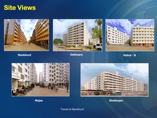 Site Views
Mankhurd Oshiwara Mahul - B
Majas Ghatkopar
Transit at Mankhurd
 