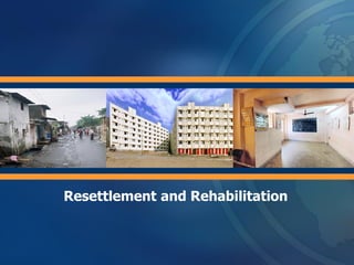 Resettlement and Rehabilitation
 