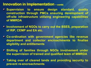 Innovation in Implementation – contd.
Supervision to ensure design standard, quality
construction through PMCs ensuring de...