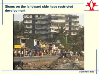 Slums on the landward side have restricted
development
September 2003
 