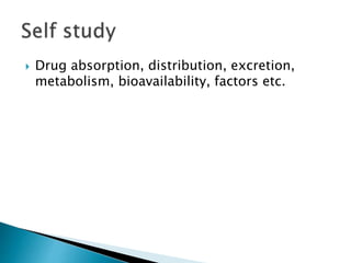  Drug absorption, distribution, excretion,
metabolism, bioavailability, factors etc.
 