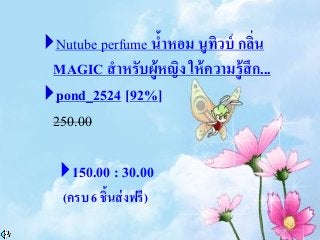 Nutube perfume น้าหอม นูทิวบ์ กลิ่น
MAGIC สาหรับผู้หญิง ให้ความรู้สึก...
pond_2524 [92%]
250.00
150.00 : 30.00
(ครบ 6 ชิ้นส่งฟรี)
 