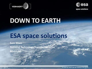 DOWN TO EARTH
ESA space solutions
Sam Waes
National Technology Transfer Initiative
BELGIUM
 