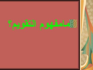 ‫التقويم؟‬ ‫مامفهوم‬
 