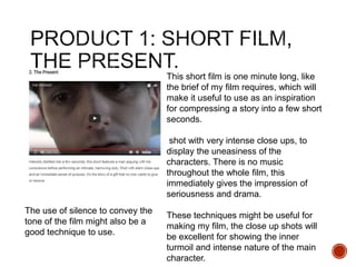 This short film is one minute long, like
the brief of my film requires, which will
make it useful to use as an inspiration
for compressing a story into a few short
seconds.
shot with very intense close ups, to
display the uneasiness of the
characters. There is no music
throughout the whole film, this
immediately gives the impression of
seriousness and drama.
These techniques might be useful for
making my film, the close up shots will
be excellent for showing the inner
turmoil and intense nature of the main
character.
The use of silence to convey the
tone of the film might also be a
good technique to use.
 