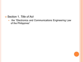  Section 1. Title of Act
 the “Electronics and Communications Engineering Law
of the Philippines”
 