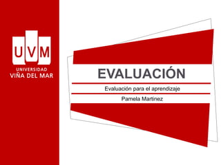 EVALUACIÓN
Evaluación para el aprendizaje
Pamela Martinez
 