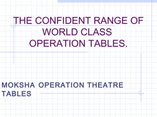 THE CONFIDENT RANGE OF
WORLD CLASS
OPERATION TABLES.
MOKSHA OPERATION THEATRE
TABLES
 