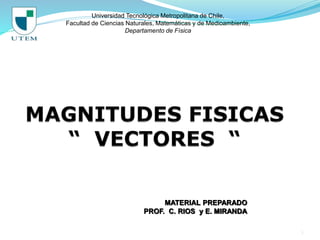 1
MATERIAL PREPARADO
PROF. C. RIOS y E. MIRANDA
Universidad Tecnológica Metropolitana de Chile,
Facultad de Ciencias Naturales, Matemáticas y de Medioambiente,
Departamento de Física
 