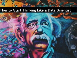 How to Start Thinking Like a Data Scientist
 