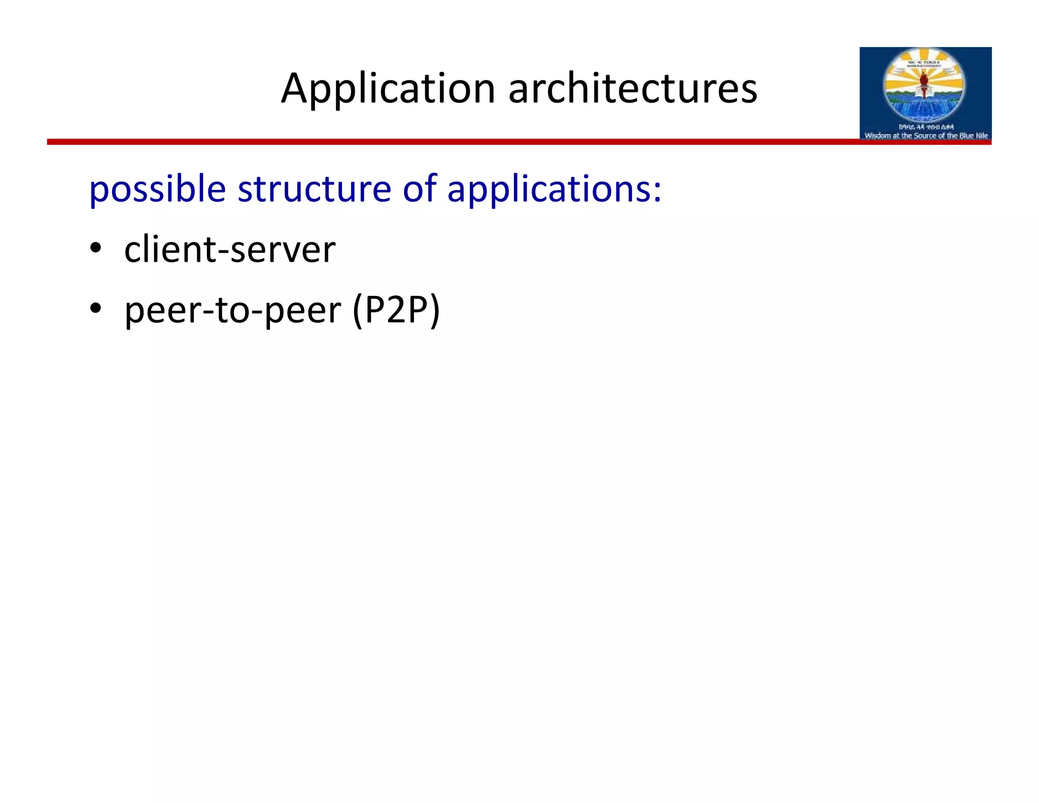 Application architectures
possible structure of applications:
• client‐server
• peer‐to‐peer (P2P)
 