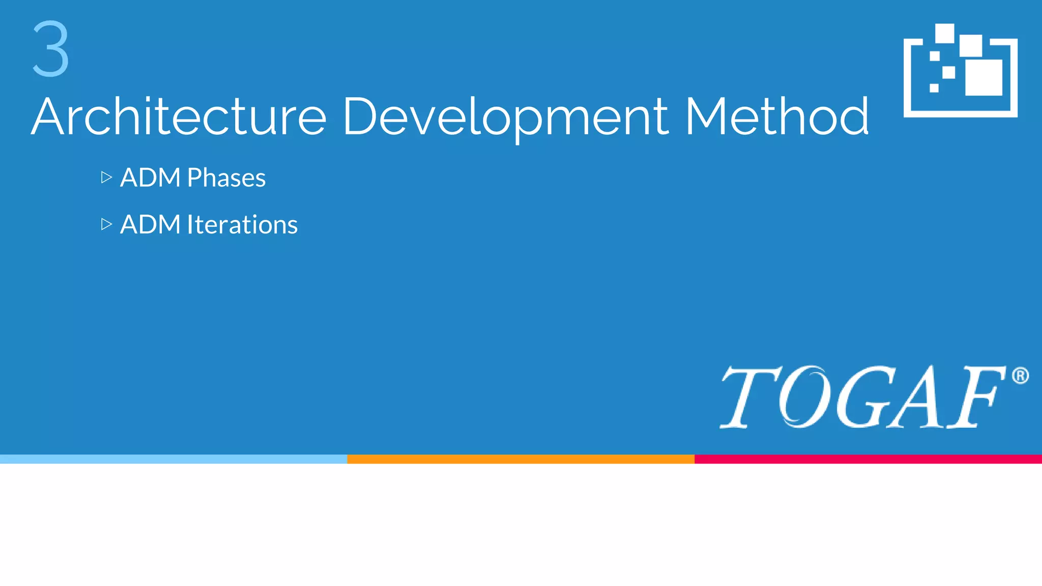 3
Architecture Development Method
▷ ADM Phases
▷ ADM Iterations
 