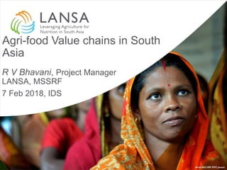Agri-food Value chains in South
Asia
R V Bhavani, Project Manager
LANSA, MSSRF
7 Feb 2018, IDS
 
