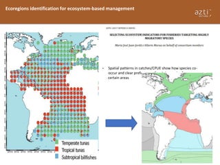 Ecoregions identification for ecosystem-based management
• Spatial patterns in catches/CPUE show how species co-
occur and...
