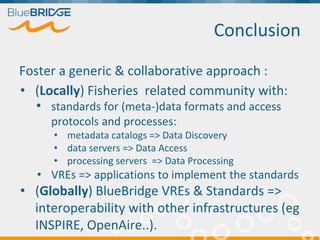 Conclusion
Foster a generic & collaborative approach :
• (Locally) Fisheries related community with:
• standards for (meta...
