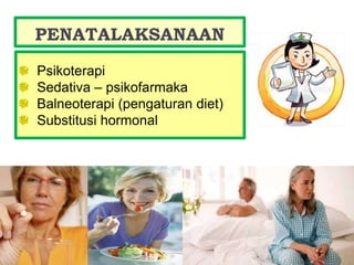 PENATALAKSANAAN
Psikoterapi
Sedativa – psikofarmaka
Balneoterapi (pengaturan diet)
Substitusi hormonal
 