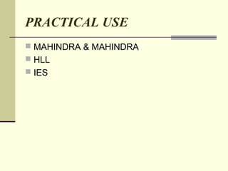 PRACTICAL USE
 MAHINDRA & MAHINDRA
 HLL
 IES
 