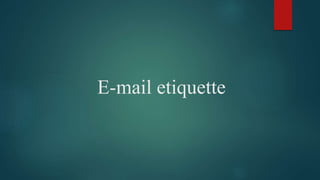 E-mail etiquette
 