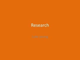 Research
Luke young
 