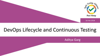 Aditya Garg
DevOps Lifecycle and Continuous Testing
16 Feb 2018
 