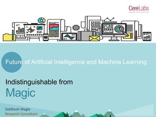 Future of Artificial Intelligence and Machine Learning
Magic
Indistinguishable from
Siddhesh Wagle
Research Consultant
 
