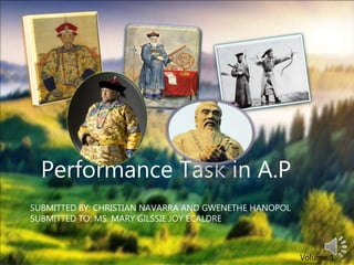Volume 1
Performance Task in A.PPerformance Task in A.P
SUBMITTED BY: CHRISTIAN NAVARRA AND GWENETHE HANOPOL
SUBMITTED TO: MS. MARY GILSSIE JOY ECALDRE
Volume 1
 