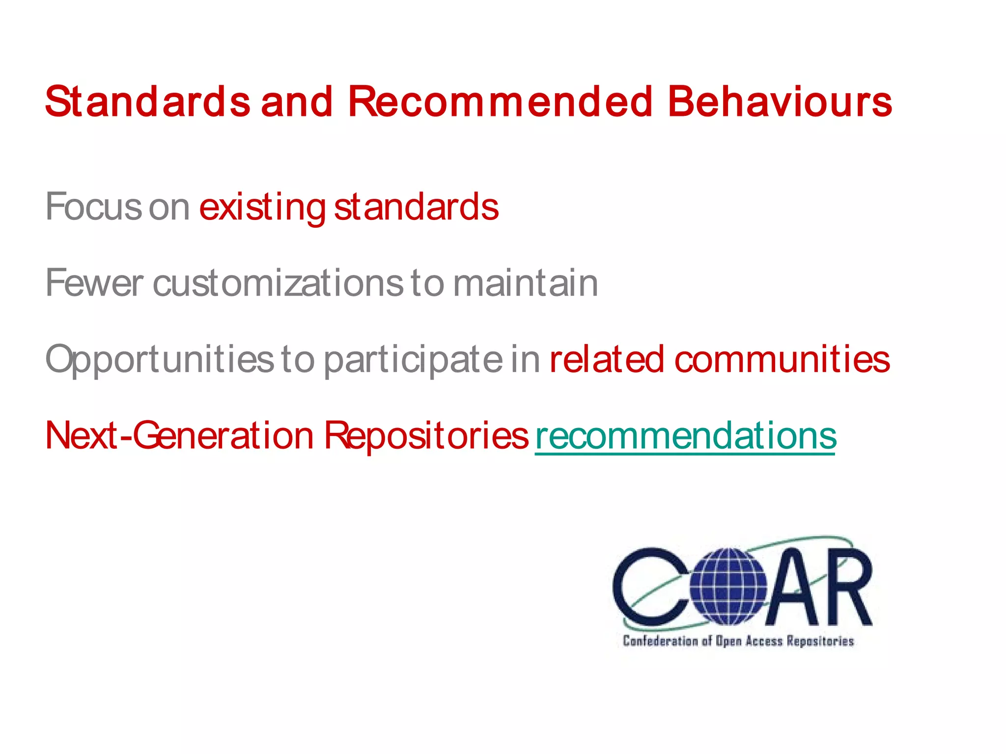 Standards and Recommended Behaviours
Focuson existing standards
Fewer customizationsto maintain
Opportunitiesto participate in related communities
Next-Generation Repositoriesrecommendations
 