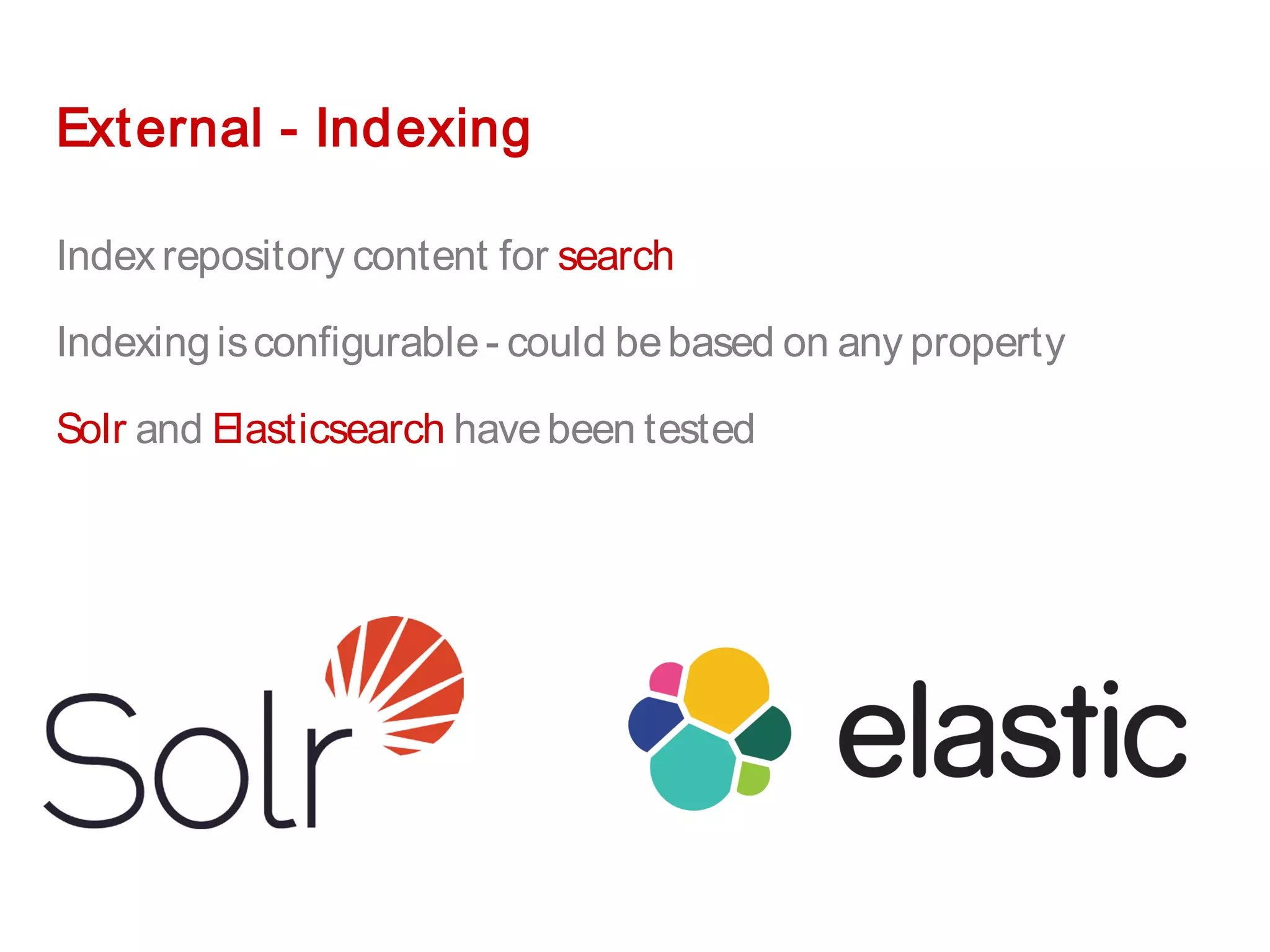 External - Indexing
Indexrepository content for search
Indexingisconfigurable- could bebased on any property
Solr and Elasticsearch havebeen tested
 