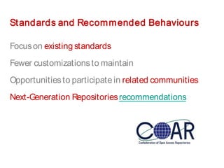 Standards and Recommended Behaviours
Focuson existing standards
Fewer customizationsto maintain
Opportunitiesto participate in related communities
Next-Generation Repositoriesrecommendations
 