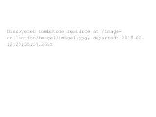 Discovered tombstone resource at /image-
collection/image1/image1.jpg, departed: 2018-02-
12T20:55:57.268Z
 