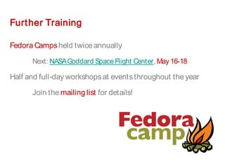 Further Training
Fedora Campsheld twiceannually
Next: NASAGoddard SpaceFlight Center, May 16-18
Half and full-day workshopsat eventsthroughout theyear
Join themailing list for details!
 