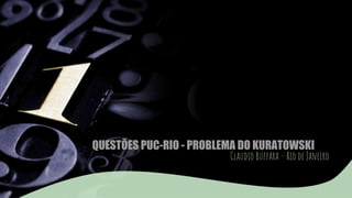 QUESTÕES PUC-RIO - PROBLEMA DO KURATOWSKI
Claudio Buffara – Rio de Janeiro
 