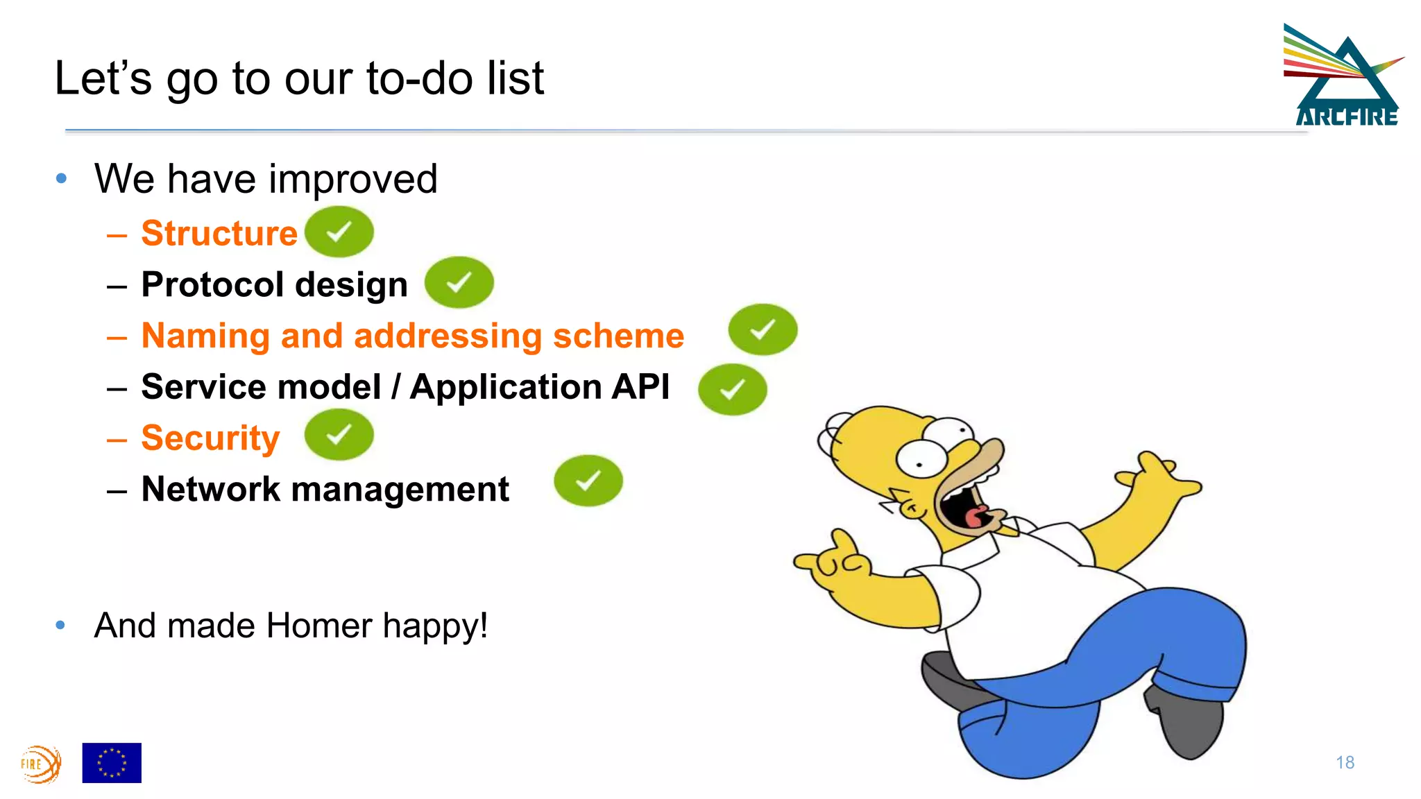 Let’s go to our to-do list
• We have improved
– Structure
– Protocol design
– Naming and addressing scheme
– Service model / Application API
– Security
– Network management
• And made Homer happy!
18
 